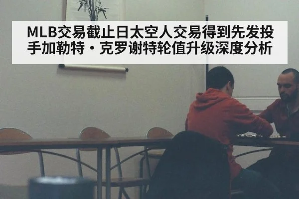 MLB交易截止日太空人交易得到先发投手加勒特·克罗谢特轮值升级深度分析