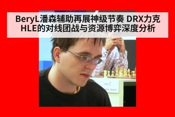 BeryL潘森辅助再展神级节奏 DRX力克HLE的对线团战与资源博弈深度分析